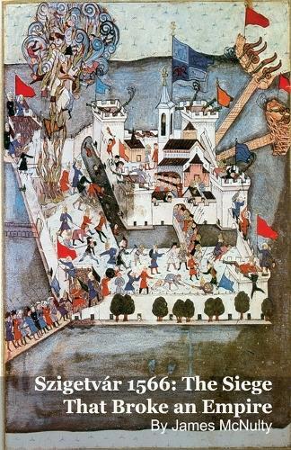 Szigetvár 1566: The Siege That Broke an Empire