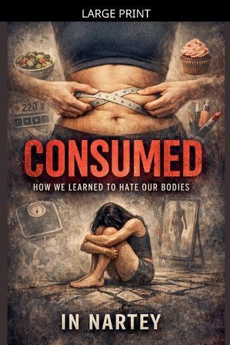 Consumed: How We Learned to Hate Our Bodies