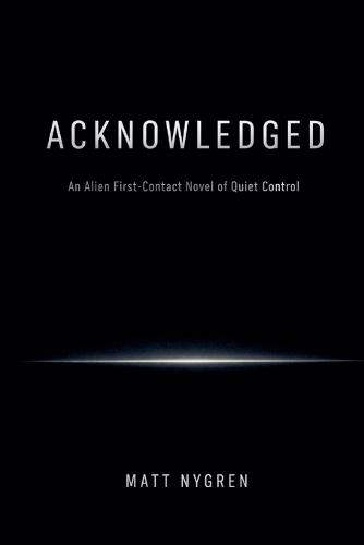 Acknowledged: An Alien First-Contact Novel of Quiet Control