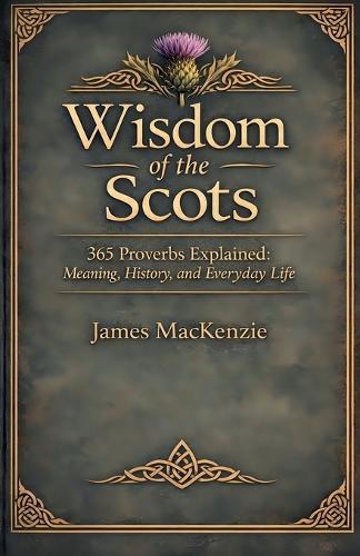 Wisdom of the Scots 365 Proverbs Explained: Meaning, History, and Everyday Life
