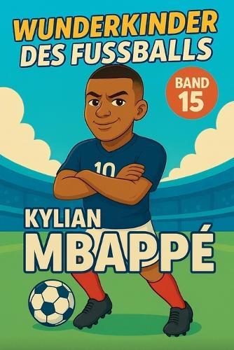 Wunderkinder des Fußballs: Kylian Mbappé