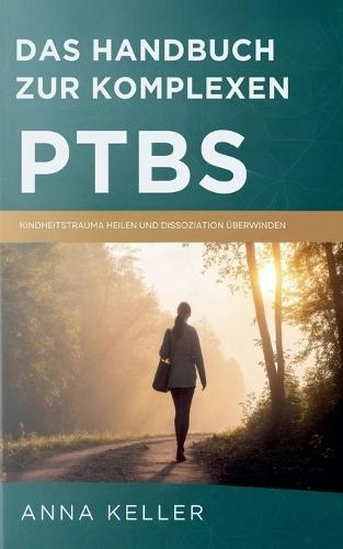 Das Handbuch Zur Komplexen PTBS: Kindheitstrauma Heilen Und Dissoziation Überwinden