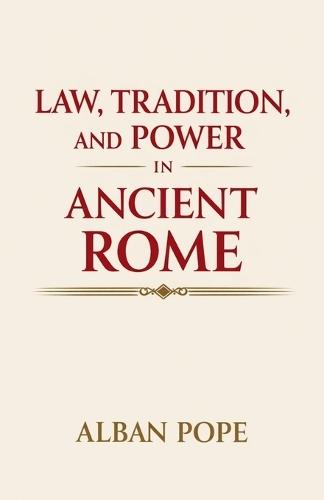 Law, Tradition, and Power in Ancient Rome