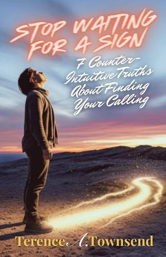 Stop Waiting for a Sign: 7 Counter-Intuitive Truths About Finding Your Calling