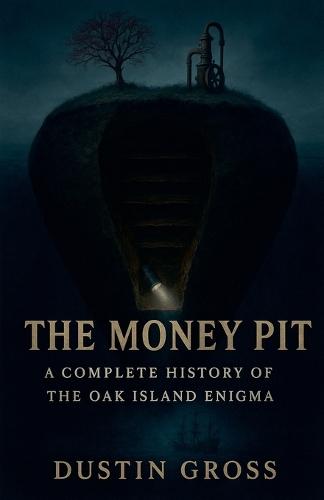 The Money Pit: A Complete History of the Oak Island Enigma