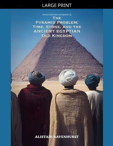 The Pyramid Problem: Time, Stone, and the Ancient Egyptian Old Kingdom