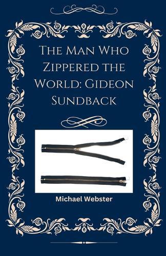The Man Who Zippered the World: Gideon Sundback