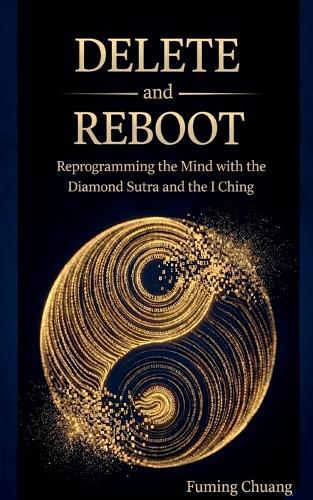 DELETE and REBOOT: Reprogramming the Mind with the Diamond Sutra and the I Ching