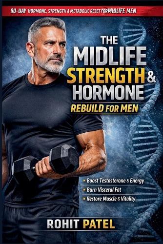 The Midlife Strength & Hormone Rebuild for Men: The 90-Day Testosterone & Metabolic Reset For Midlife Man & An Advanced, Structured Health Management Journal