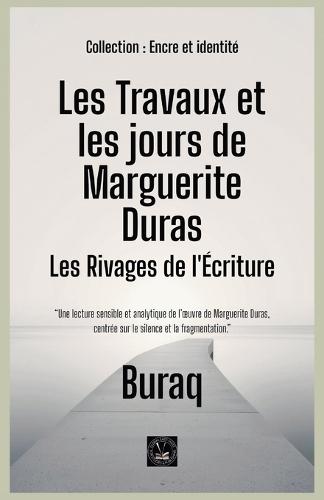 Les Travaux et les jours de Marguerite Duras: Les Rivages de l'Écriture