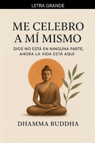 Me Celebro A Mí Mismo: Dios no está en ninguna parte, ahora la vida está aquí.