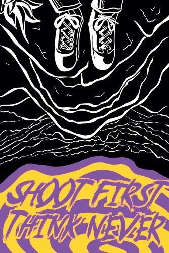 Shoot First, Think Never