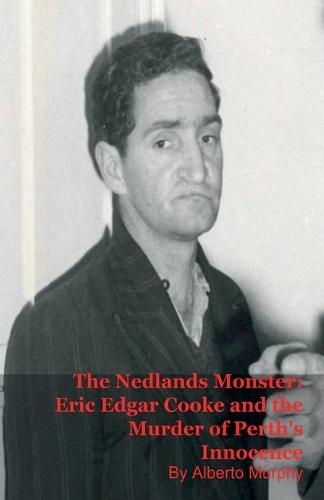 The Nedlands Monster: Eric Edgar Cooke and the Murder of Perth's Innocence