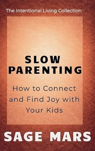 Slow Parenting: How to Connect and Find Joy with Your Kids.