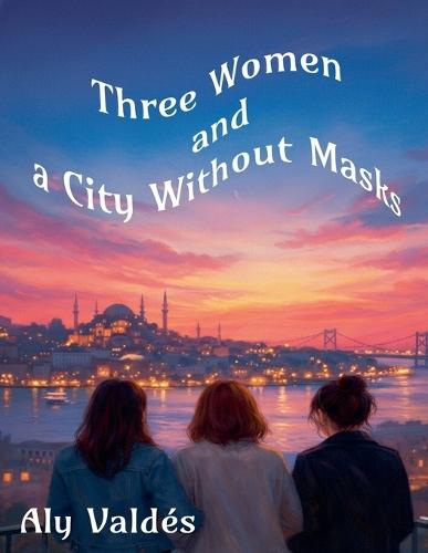 Three Women and a City Without Masks