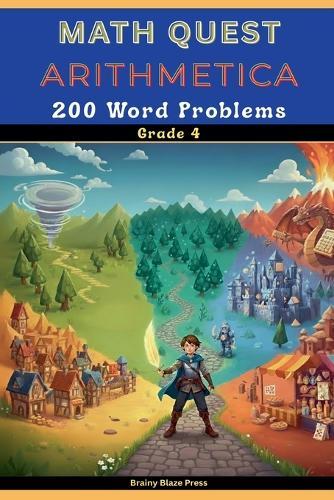 Math Quest - Arithmetica - 200 Word Problems - Grade 4: A Fantasy Adventure Guide for Mastering Multiplication, Division, Perimeter, and Fractions (Ages 8-11)
