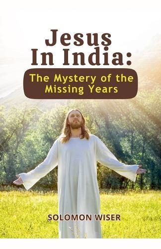 Jesus in India: The Mystery of the Missing Years