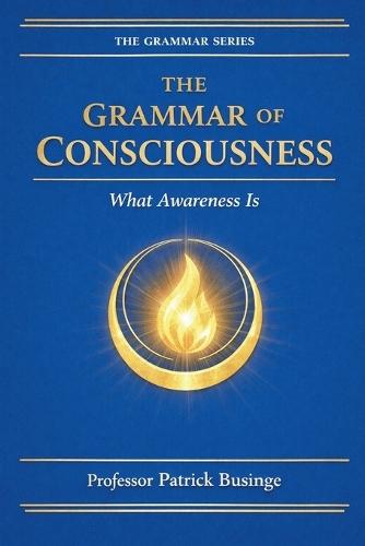The Grammar of Consciousness: What the Mind Is
