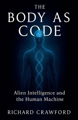 The Body as Code Alien Intelligence and the Human Machine