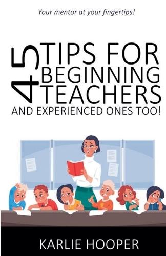 45 Tips for Beginning Teachers and Experienced Ones Too!
