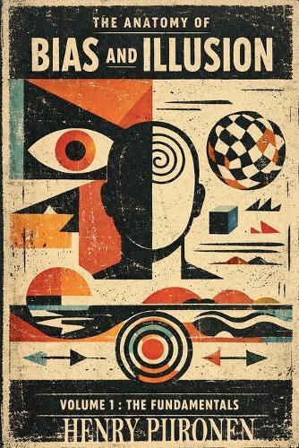 The Anatomy of Bias and Illusion, Volume 1: The Fundamentals