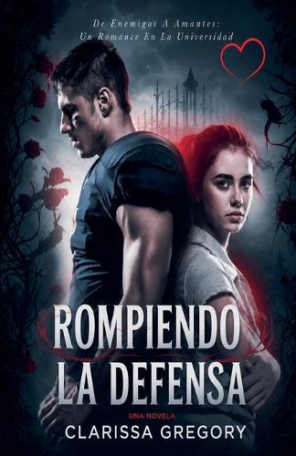 Rompiendo La Defensa: De Enemigos A Amantes: Un Romance En La Universidad