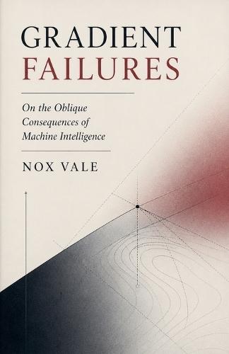 Gradient Failures: On the Oblique Consequences of Machine Intelligence