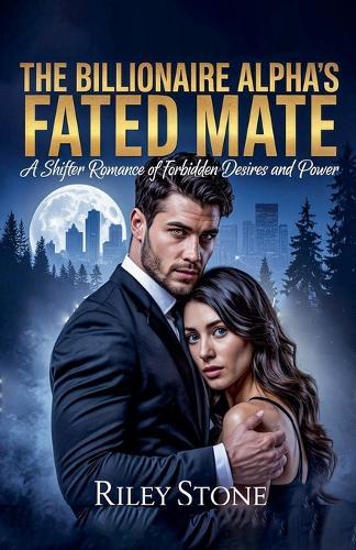 The Billionaire Alpha's Fated Mate: A Shifter Romance of Forbidden Desires and Power
