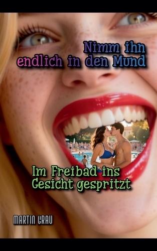 Nimm ihn endlich in den Mund: Im Freibad ins Gesicht gespritzt