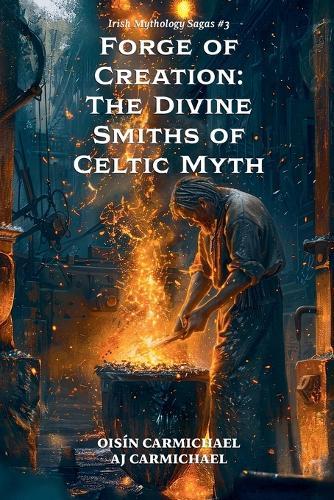 Forge of Creation: The Divine Smiths of Celtic Myth