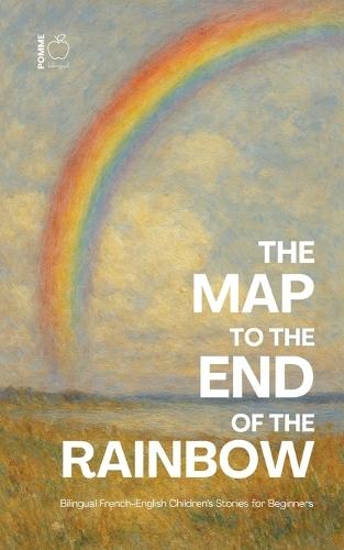 The Map to the End of the Rainbow: Bilingual French-English Children's Stories for Beginners