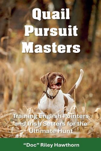 Quail Pursuit Masters: Training English Pointers and Irish Setters for the Ultimate Hu