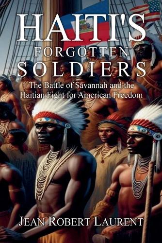 Haiti's Forgotten Soldiers: The Battle of Savannah and the Haitian Fight for American Freedom