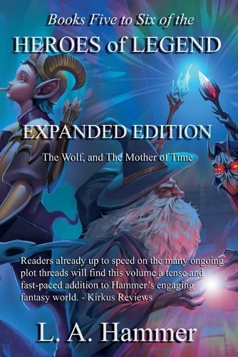 Books Five to Six of the Heroes of Legend: Expanded Edition; The Wolf, and The Mother of Time