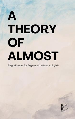A Theory of Almost: Bilingual Stories for Beginners in Italian and English