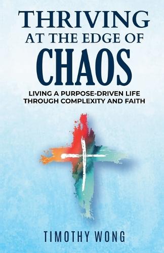 Thriving At The Edge Of Chaos: Living a Purpose-Driven Life Through Complexity and Faith
