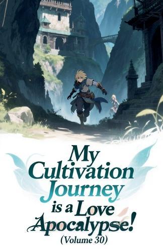 My Cultivation Journey is a Love Apocalypse! (Volume 30)
