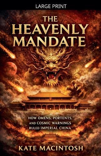 The Heavenly Mandate: How Omens, Portents, and Cosmic Warnings Ruled Imperial China
