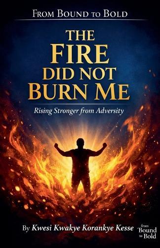 The Fire Did Not Burn Me: Rising Stronger from Adversity