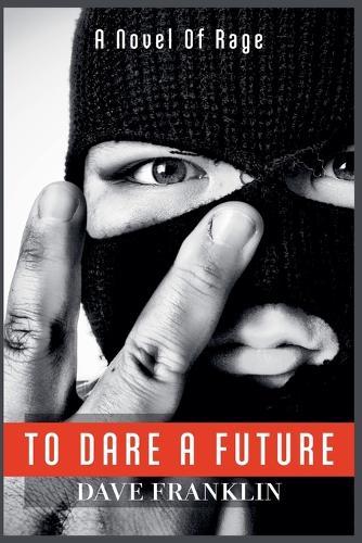 To Dare A Future: A Novel of Rage
