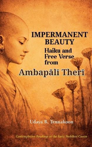 Impermanent Beauty: Haiku and Free Verse from Ambapālī Therī