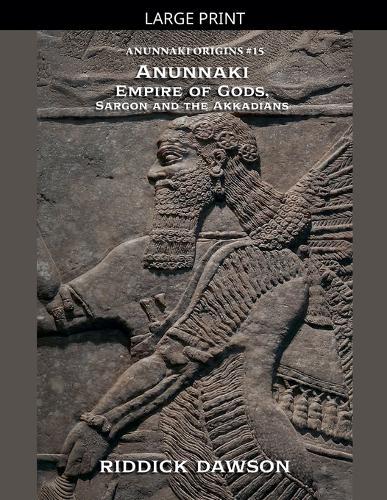 Anunnaki Empire of Gods, Sargon and the Akkadians