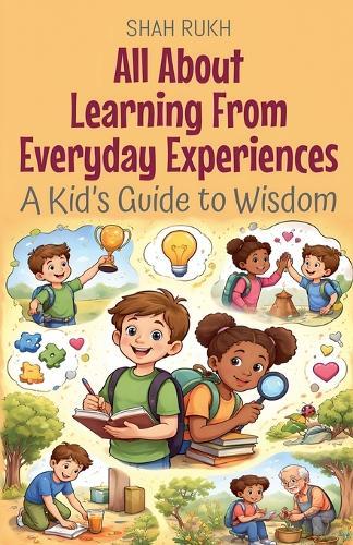 All About Learning From Everyday Experiences: A Kid's Guide to Wisdom
