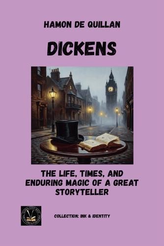 Dickens: The Life, Times, And Enduring Magic of a Great Storyteller