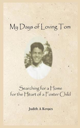 My Days of Loving Tom: Searching for a Home for the Heart of a Foster Child