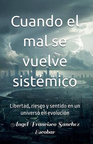 Cuando el mal se vuelve sistémico (Libertad, riesgo y sentido en un universo en evolución)