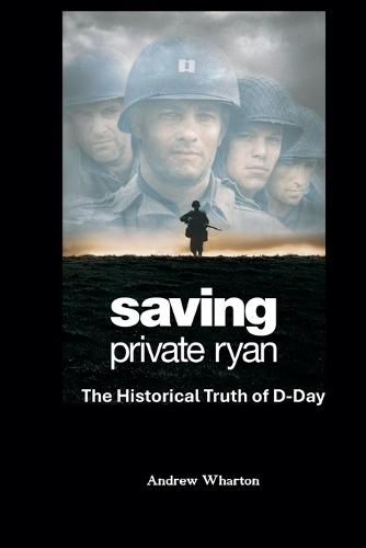 SAVING PRIVATE RYAN The Historical Truth of D-Day