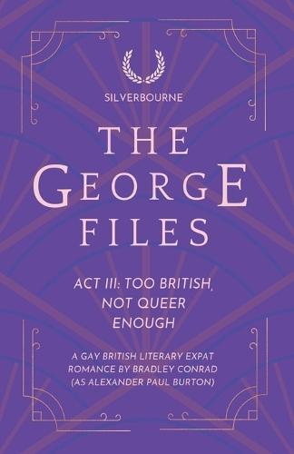 Silverbourne: The George Files: Act III: Too British, Not Queer Enough: A Gay British Literary Expat Romance