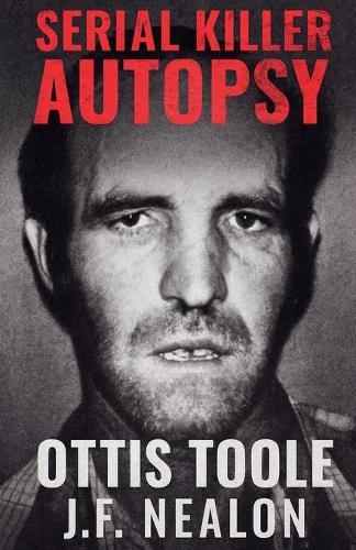 Serial Killer Autopsy: Ottis Toole