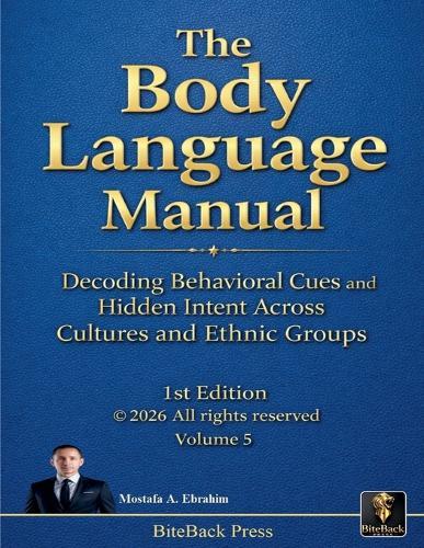 The Body Language Manual: Decoding Behavioral Cues and Hidden Intent Across Cultures and Ethnic Groups